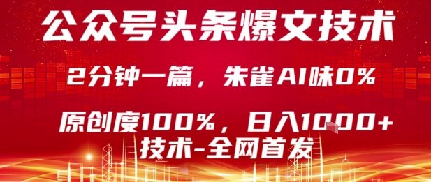 公众号头条号爆文技术，2分钟一篇，原创度100%，朱雀AI味0%，复制粘贴，日入1k【揭秘】