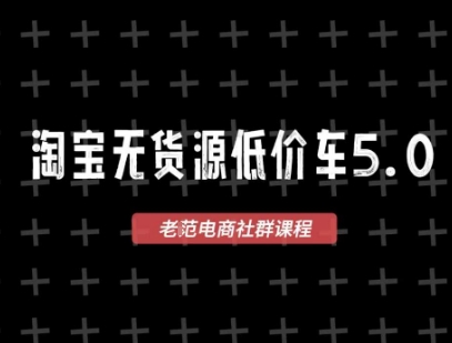 淘宝无货源价车5.0，​2026最新VIP淘宝无货源课程，1688代发，蓝海选品，零成本创业首选(更新26年9月11日)